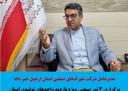 برگزاری ۳ تور صنعتی ویژه بازدید واحدهای تولیدی استان از نمایشگاه‌ها و تولیدکنندگان موفق کشور